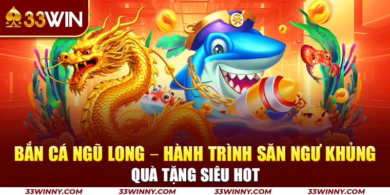 1-ban-ca-ngu-long-–-hanh-trinh-san-ngu-khung-qua-tang-sieu-hot